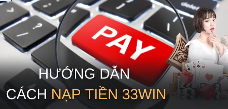 33Win Nạp tiền: Thao tác cực đơn giản, dễ thực hiện nhất 5 Hướng dẫn chi tiết về quy trình nạp tiền tại 33Win