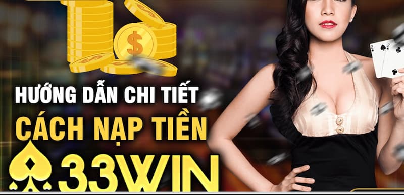 33Win Nạp tiền: Thao tác cực đơn giản, dễ thực hiện nhất 6 Hướng dẫn nạp tiền
